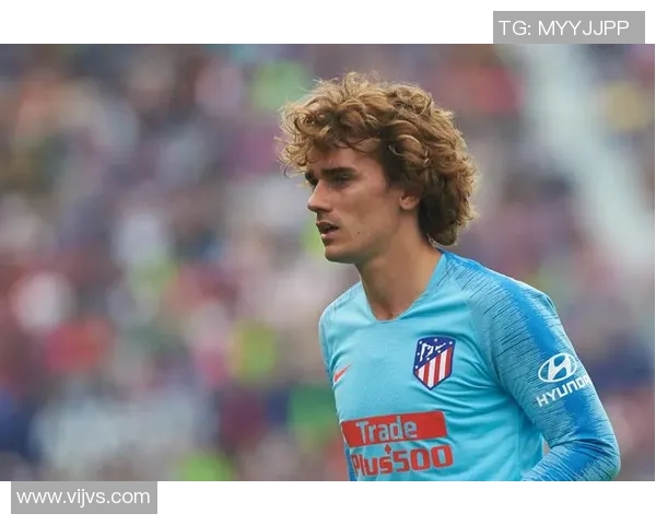 格列兹曼在马竞初期的辉煌岁月与核心地位解析